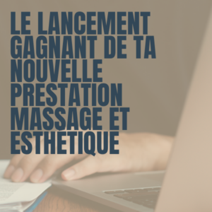 Le lancement gagnant de ta nouvelle prestation de massage ou d'esthétique.